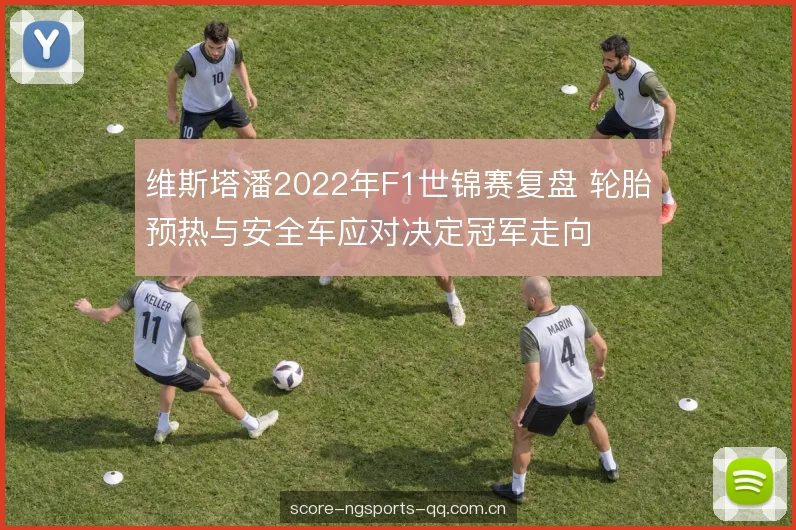 维斯塔潘2022年F1世锦赛复盘 轮胎预热与安全车应对决定冠军走向